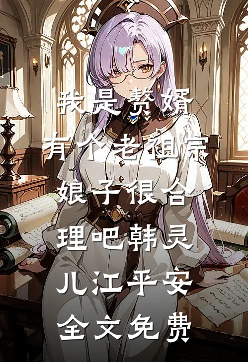 我是赘婿，有个老祖宗娘子很合理吧韩灵儿江平安全文免费