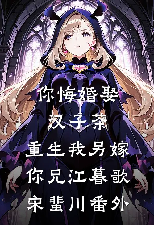 你悔婚娶汉子茶，重生我另嫁你兄江暮歌宋蜚川番外
