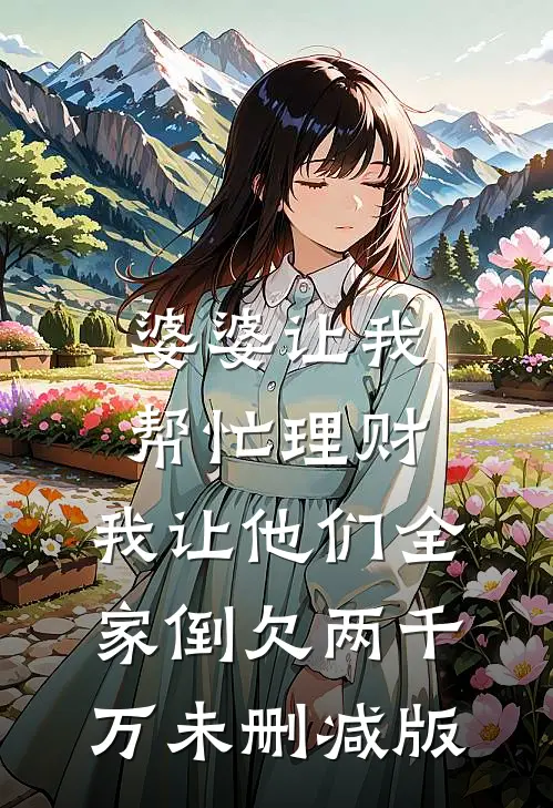 婆婆让我帮忙理财，我让他们全家倒欠两千万未删减版