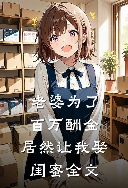 老婆为了百万酬金，居然让我娶闺蜜全文