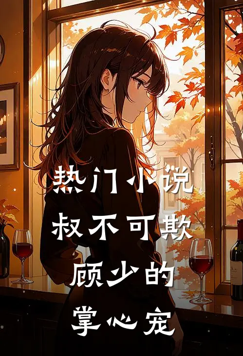 热门小说叔不可欺：顾少的掌心宠