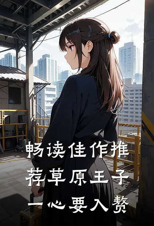 畅读佳作推荐草原王子一心要入赘