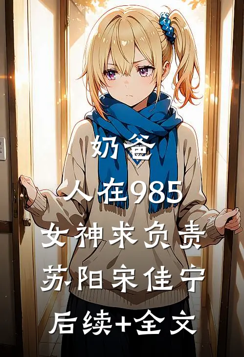 奶爸：人在985，女神求负责苏阳宋佳宁后续+全文