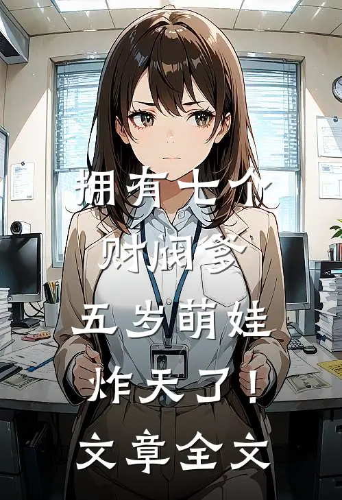 拥有七个财阀爹，五岁萌娃炸天了！文章全文