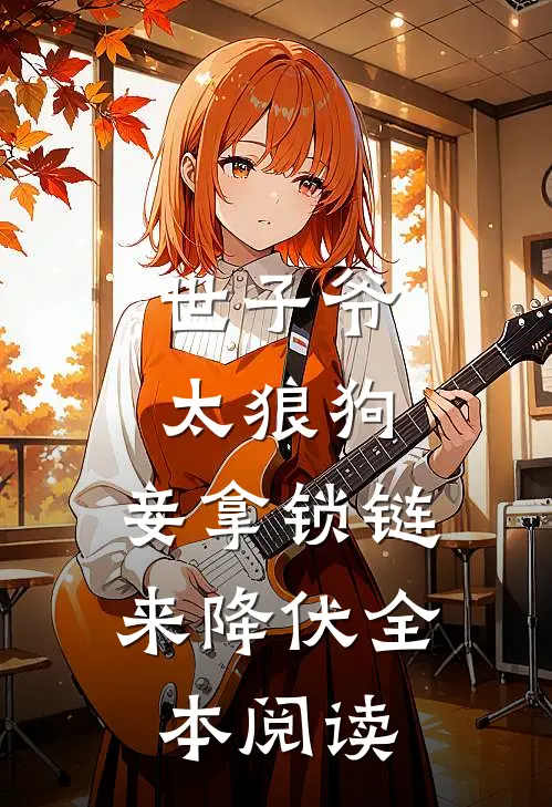 世子爷太狼狗，妾拿锁链来降伏全本阅读