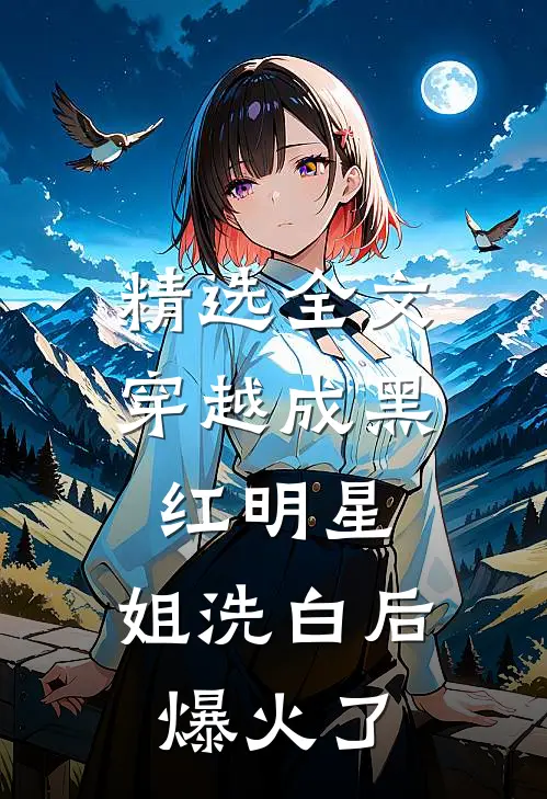 精选全文穿越成黑红明星，姐洗白后爆火了