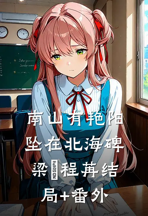 南山有艳阳，坠在北海碑梁玥程苒结局+番外