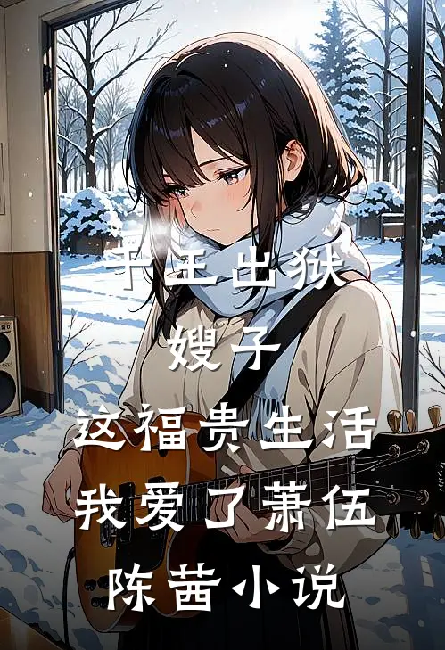 千王出狱，嫂子：这福贵生活我爱了萧伍陈茜小说