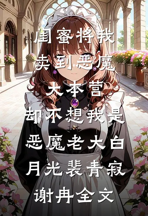 闺蜜将我卖到恶魔大本营，却不想我是恶魔老大白月光裴青寂谢冉全文