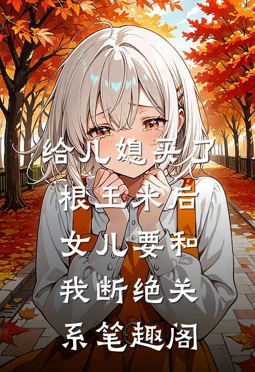 给儿媳买了根玉米后，女儿要和我断绝关系笔趣阁