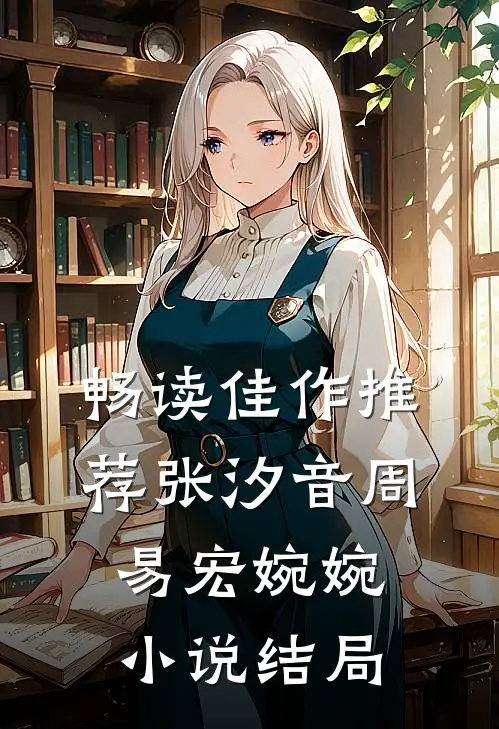 畅读佳作推荐张汐音周易宏婉婉小说结局