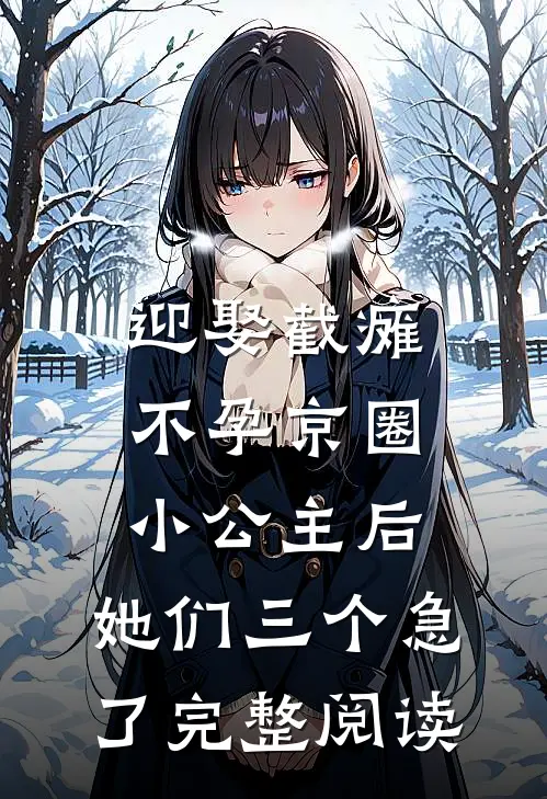 迎娶截瘫不孕京圈小公主后，她们三个急了完整阅读