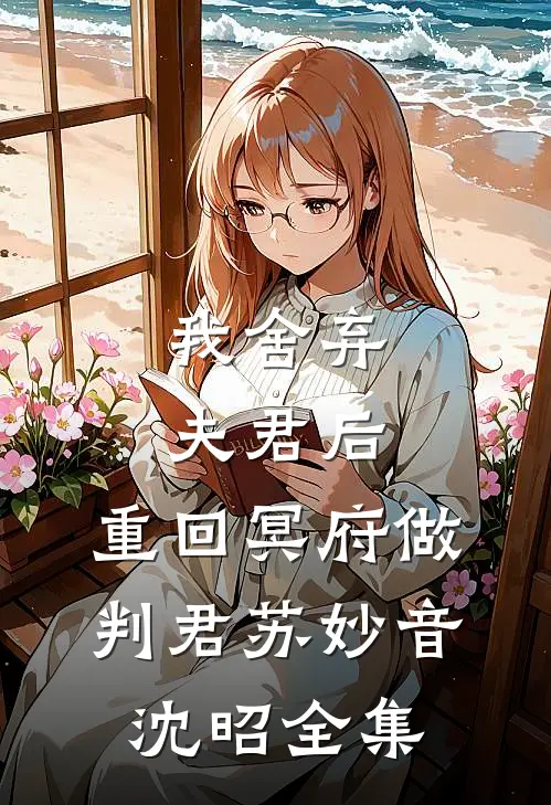 我舍弃夫君后，重回冥府做判君苏妙音沈昭 全集