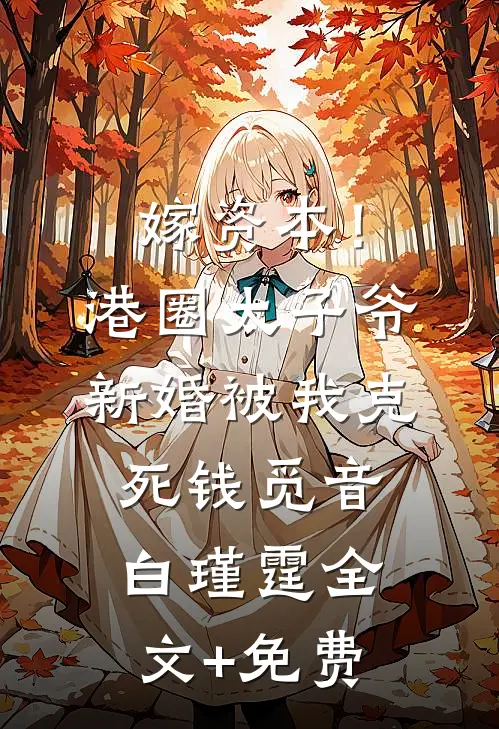 嫁资本！港圈太子爷新婚被我克死钱觅音白瑾霆全文+免费