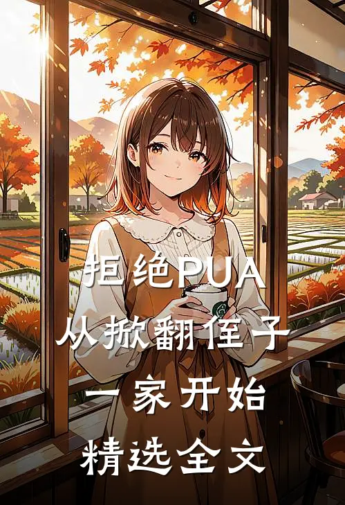拒绝PUA，从掀翻侄子一家开始精选全文