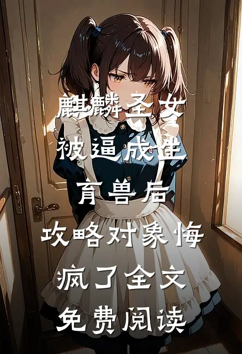 麒麟圣女被逼成生育兽后，攻略对象悔疯了全文免费阅读
