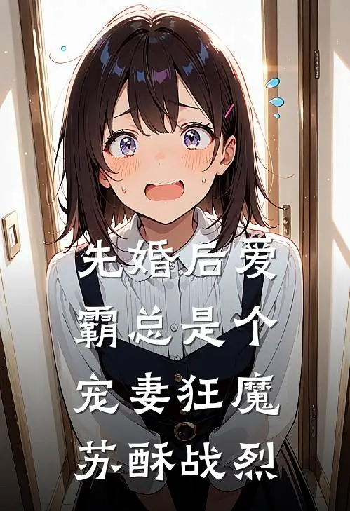 先婚后爱：霸总是个宠妻狂魔苏酥战烈