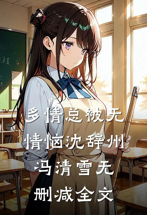 多情总被无情恼沈辞州冯清雪无删减全文