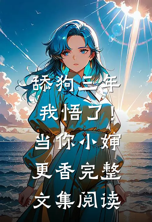 舔狗三年，我悟了！当你小婶更香完整文集阅读