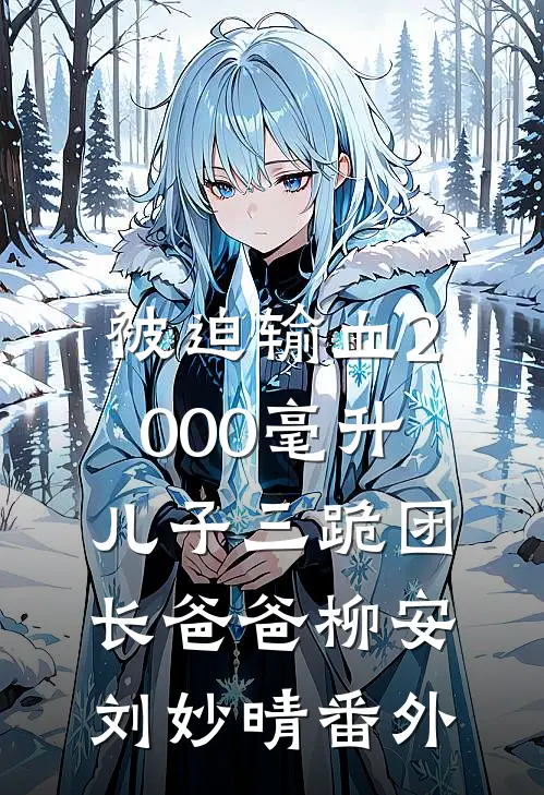 被迫输血2000毫升，儿子三跪团长爸爸柳安刘妙晴 番外