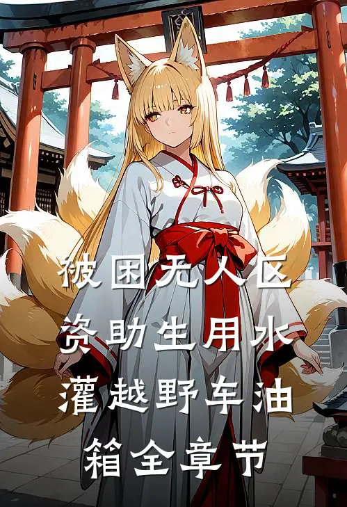 被困无人区，资助生用水灌越野车油箱全章节