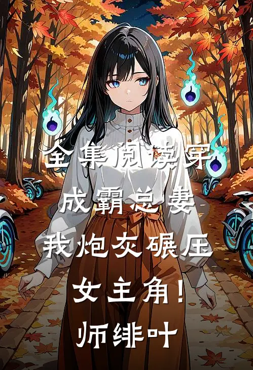 全集阅读穿成霸总妻,我炮灰碾压女主角! 师绯叶