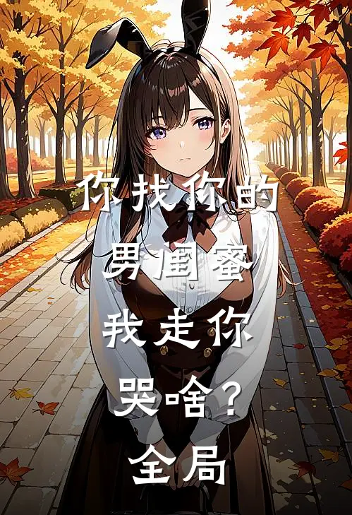 你找你的男闺蜜，我走你哭啥？全局