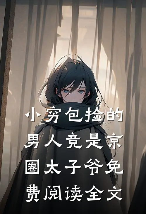 小穷包捡的男人竟是京圈太子爷免费阅读全文