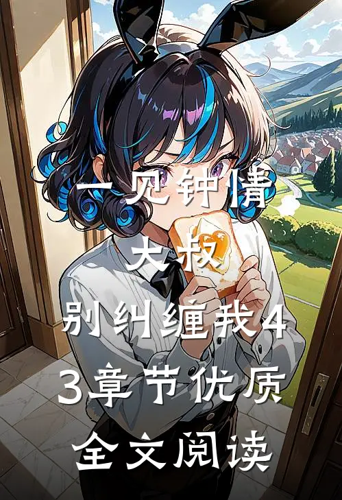 一见钟情:大叔,别纠缠我43章节优质全文阅读