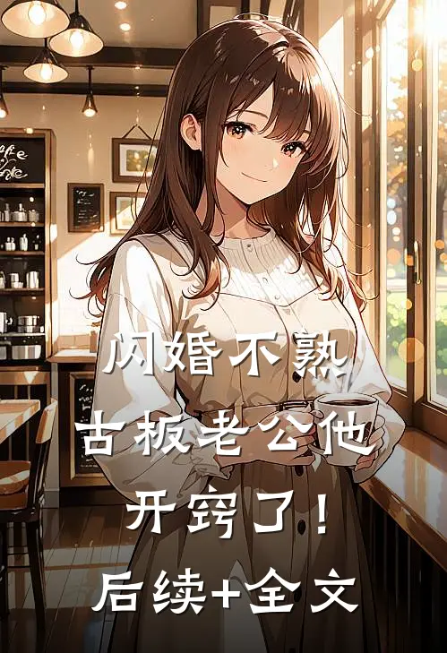 闪婚不熟，古板老公他开窍了！后续+全文