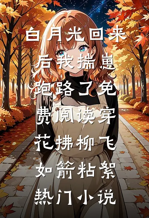 白月光回来后我揣崽跑路了免费阅读穿花拂柳飞如箭粘絮热门小说