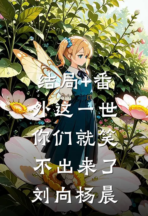 结局+番外这一世，你们就笑不出来了刘向杨晨