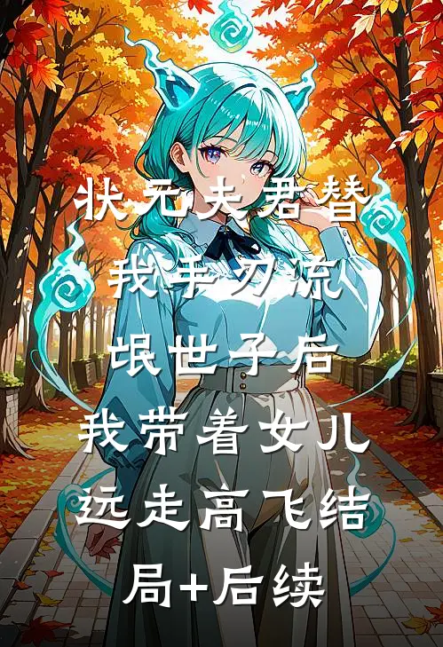 状元夫君替我手刃流氓世子后，我带着女儿远走高飞结局+后续