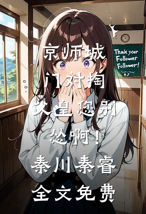 京师城门对掏，父皇您别怂啊！秦川秦睿全文免费