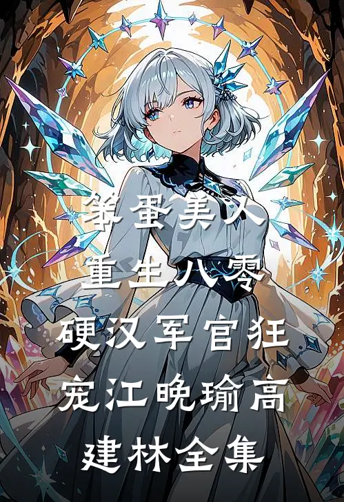 笨蛋美人重生八零，硬汉军官狂宠江晚瑜高建林全集