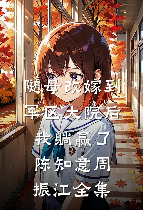 随母改嫁到军区大院后，我躺赢了陈知意周振江全集