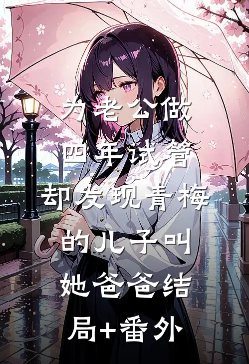 为老公做四年试管，却发现青梅的儿子叫她爸爸结局+番外