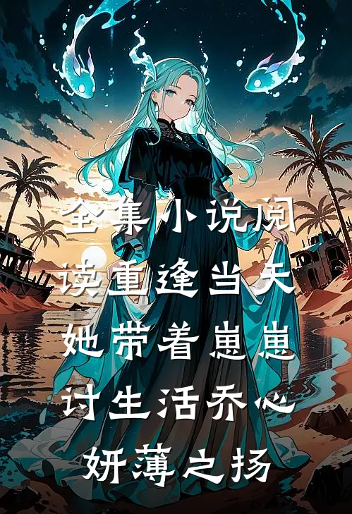 全集小说阅读重逢当天,她带着崽崽讨生活乔心妍薄之扬