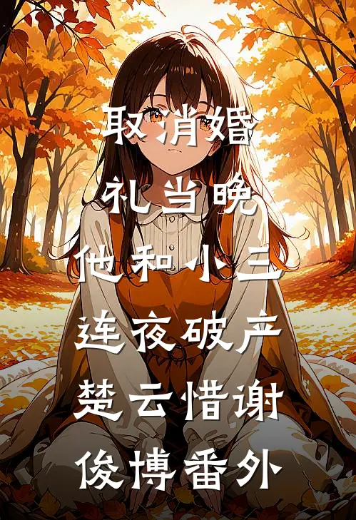 取消婚礼当晚，他和小三连夜破产楚云惜谢俊博番外