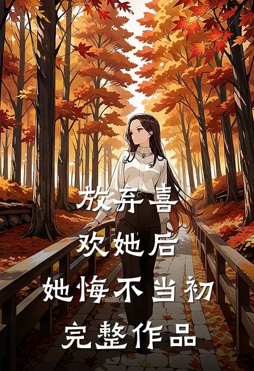 放弃喜欢她后，她悔不当初完整作品