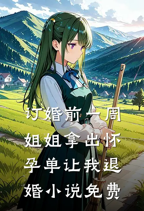 订婚前一周，姐姐拿出怀孕单让我退婚小说免费