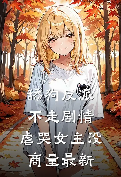 舔狗反派不走剧情，虐哭女主没商量最新