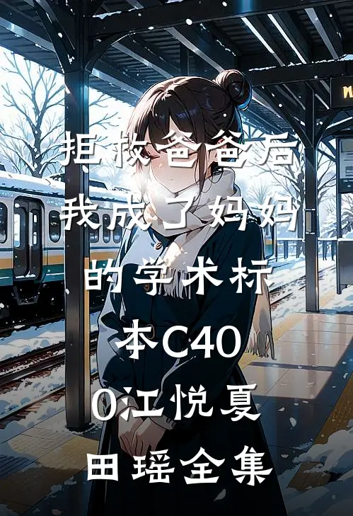 拒救爸爸后，我成了妈妈的学术标本C400江悦夏田瑶全集