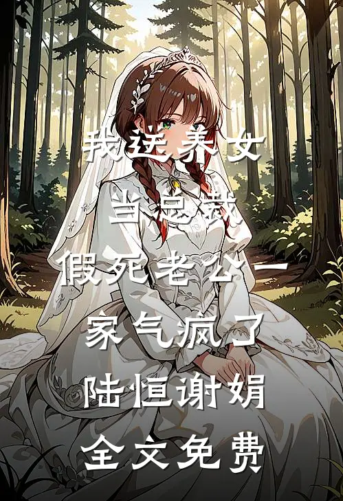 我送养女当总裁，假死老公一家气疯了陆恒谢娟全文免费