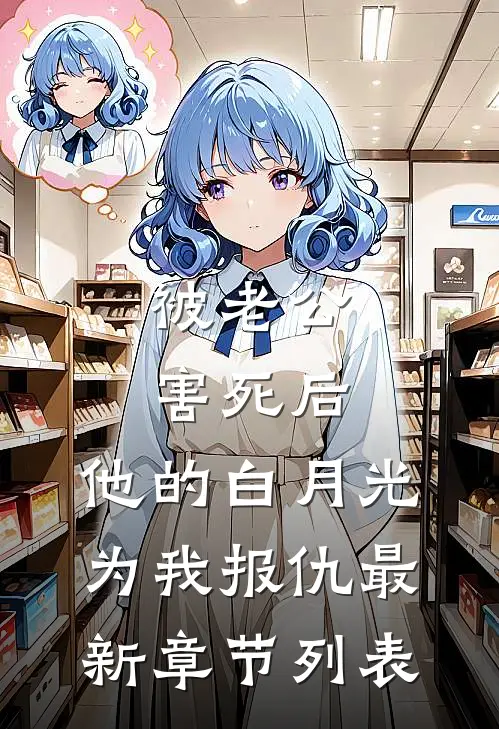 被老公害死后，他的白月光为我报仇最新章节列表
