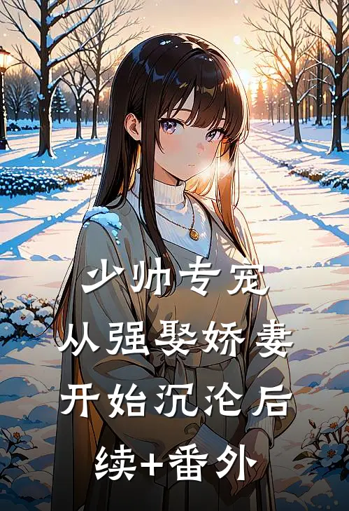 少帅专宠：从强娶娇妻开始沉沦后续+番外