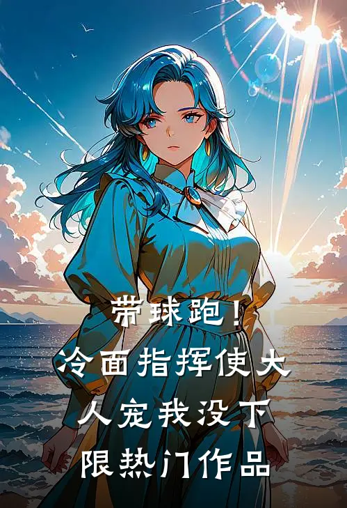 带球跑！冷面指挥使大人宠我没下限热门作品