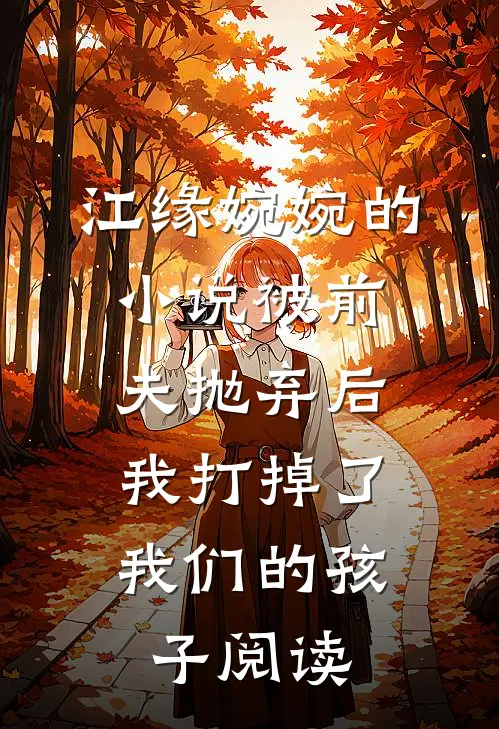 江缘婉婉的小说被前夫抛弃后，我打掉了我们的孩子阅读