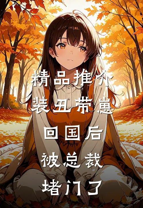 精品推介装丑带崽回国后，被总裁堵门了