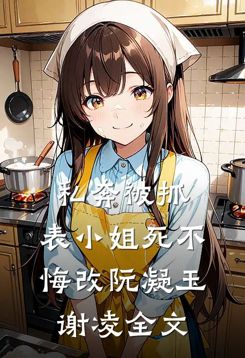 私奔被抓，表小姐死不悔改阮凝玉谢凌全文